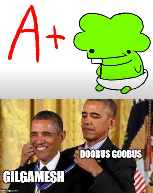 DOOBUS GOOBUS; GILGAMESH | image tagged in obama medal,doobus goobus | made w/ Imgflip meme maker