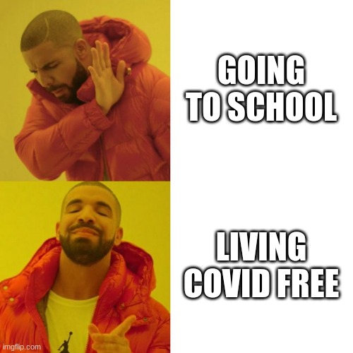 Covid free | GOING TO SCHOOL; LIVING COVID FREE | image tagged in drake blank | made w/ Imgflip meme maker