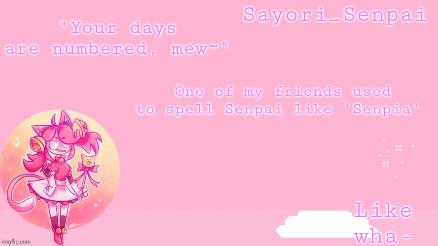 Sayori's Mew Mew temp | Like wha-; One of my friends used to spell Senpai like 'Senpia' | image tagged in sayori's mew mew temp | made w/ Imgflip meme maker