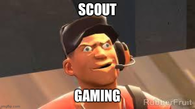 Team fortress 2 | SCOUT; GAMING | image tagged in team fortress 2 | made w/ Imgflip meme maker
