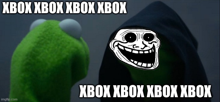 Evil Kermit Meme | XBOX XBOX XBOX XBOX XBOX XBOX XBOX XBOX | image tagged in memes,evil kermit | made w/ Imgflip meme maker