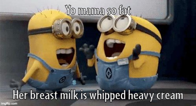 The baby become type 2 diabetes quickly | Yo mama so fat; Her breast milk is whipped heavy cream | image tagged in memes,excited minions,yo mamas so fat | made w/ Imgflip meme maker