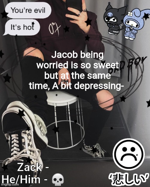 Zack | Jacob being worried is so sweet but at the same time, A bit depressing- | image tagged in zack | made w/ Imgflip meme maker
