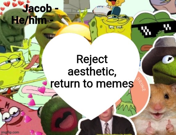 Jacob | Reject aesthetic, return to memes | image tagged in jacob | made w/ Imgflip meme maker