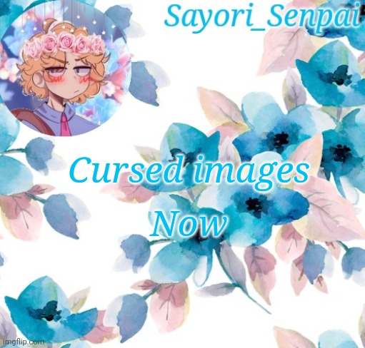 Sayori_Senpai's flower temp | Cursed images; Now | image tagged in sayori_senpai's flower temp | made w/ Imgflip meme maker