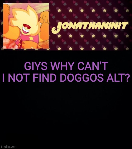 jonathaninit but he's holding it down | GIYS WHY CAN'T I NOT FIND DOGGOS ALT? | image tagged in jonathaninit but he's holding it down | made w/ Imgflip meme maker