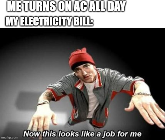 Damn.. | ME TURNS ON AC ALL DAY; MY ELECTRICITY BILL: | image tagged in now this looks like a job for me | made w/ Imgflip meme maker