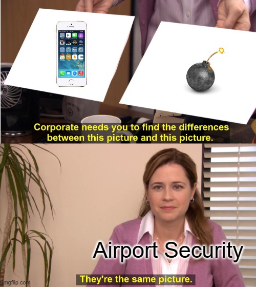 How true is this? | Airport Security | image tagged in memes,they're the same picture,airport,iphone,bomb,funny | made w/ Imgflip meme maker
