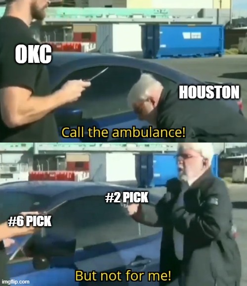 Call an ambulance but not for me | OKC; HOUSTON; #2 PICK; #6 PICK | image tagged in call an ambulance but not for me,Thunder | made w/ Imgflip meme maker