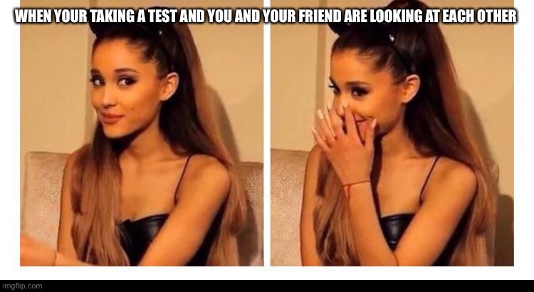 Taking a test be like |  WHEN YOUR TAKING A TEST AND YOU AND YOUR FRIEND ARE LOOKING AT EACH OTHER | image tagged in memes | made w/ Imgflip meme maker