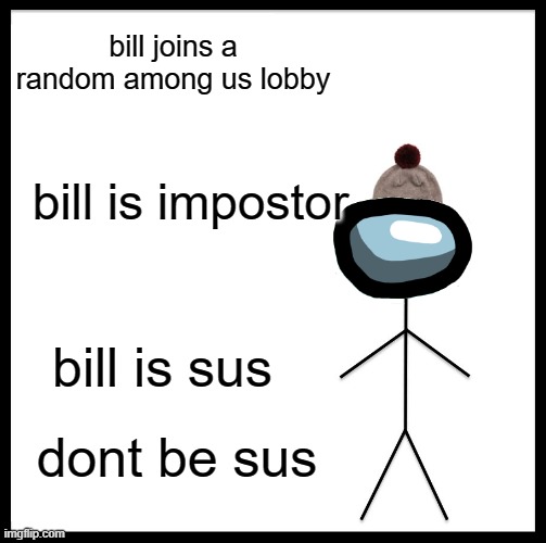 -bill-is-sus- | bill joins a random among us lobby; bill is impostor; bill is sus; dont be sus | image tagged in memes,be like bill,sus,among us | made w/ Imgflip meme maker