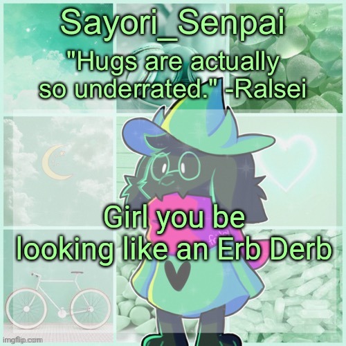 Sayori_Senpai's Ralsei Temp | Girl you be looking like an Erb Derb | image tagged in sayori_senpai's ralsei temp | made w/ Imgflip meme maker