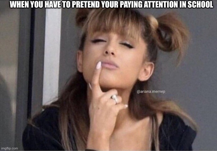 When you pretend to pay attention | WHEN YOU HAVE TO PRETEND YOUR PAYING ATTENTION IN SCHOOL | image tagged in memes | made w/ Imgflip meme maker