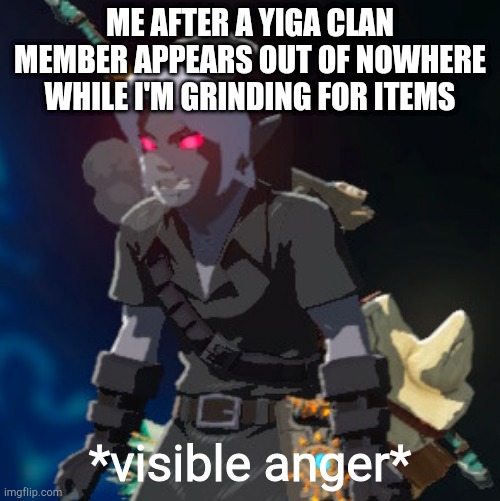 ME AFTER A YIGA CLAN MEMBER APPEARS OUT OF NOWHERE WHILE I'M GRINDING FOR ITEMS; *visible anger* | image tagged in visible anger,the legend of zelda,legend of zelda,the legend of zelda breath of the wild | made w/ Imgflip meme maker