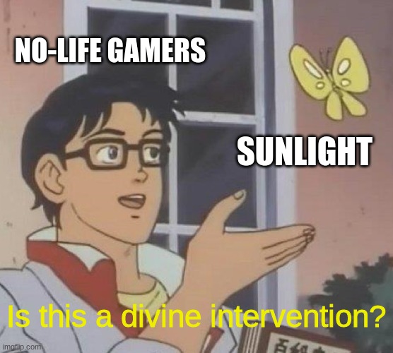 no life neckbeards when go outside | NO-LIFE GAMERS; SUNLIGHT; Is this a divine intervention? | image tagged in memes,is this a pigeon | made w/ Imgflip meme maker