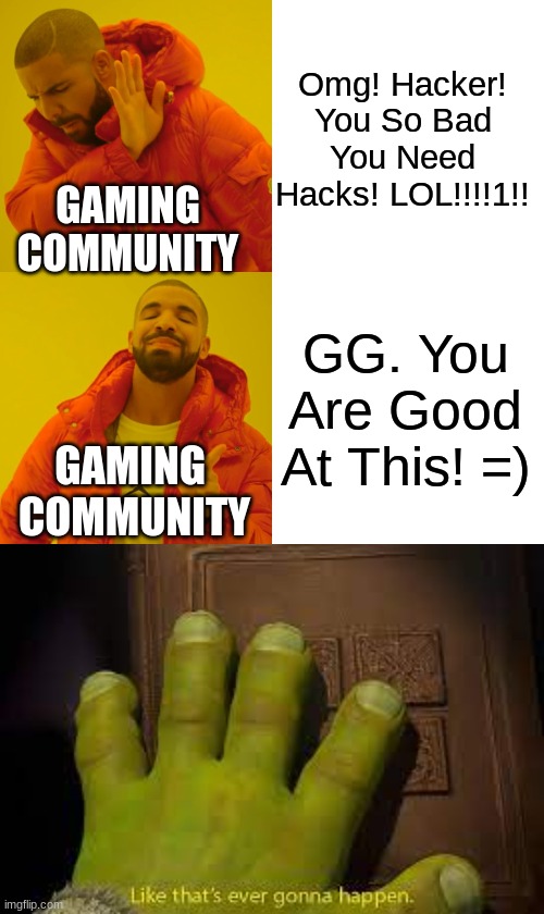 True Gamer Will Understand. | Omg! Hacker! You So Bad You Need Hacks! LOL!!!!1!! GAMING
COMMUNITY; GG. You Are Good At This! =); GAMING 
COMMUNITY | image tagged in memes,drake hotline bling,gaming | made w/ Imgflip meme maker