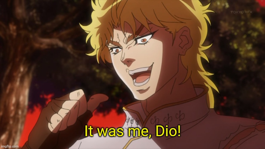 KONO DIO DA! | It was me, Dio! | image tagged in kono dio da | made w/ Imgflip meme maker