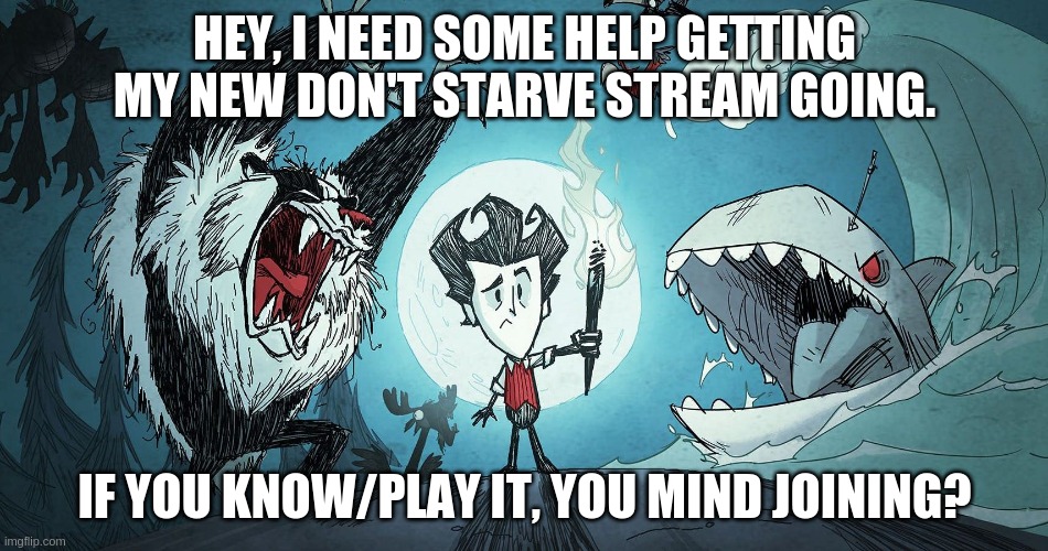 Wilson DS Giant Edition | HEY, I NEED SOME HELP GETTING MY NEW DON'T STARVE STREAM GOING. IF YOU KNOW/PLAY IT, YOU MIND JOINING? | image tagged in wilson ds giant edition | made w/ Imgflip meme maker