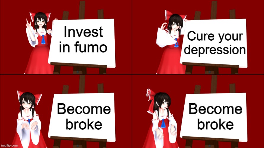 How to invest in fumo | Cure your depression; Invest in fumo; Become broke; Become broke | image tagged in reimu's plan,touhou,memes | made w/ Imgflip meme maker