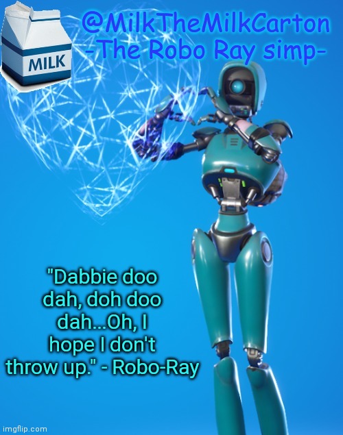 MilkTheMilkCarton but he's the Robo-Ray simp | "Dabbie doo dah, doh doo dah...Oh, I hope I don't throw up." - Robo-Ray | image tagged in milkthemilkcarton but he's the robo-ray simp | made w/ Imgflip meme maker