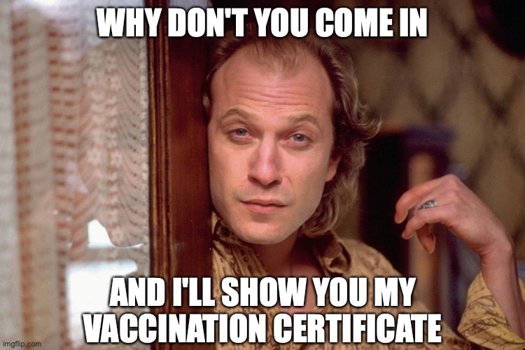 WHY DON'T YOU COME IN; AND I'LL SHOW YOU MY VACCINATION CERTIFICATE | image tagged in covid-19,covid,vaccines,silence of the lambs | made w/ Imgflip meme maker