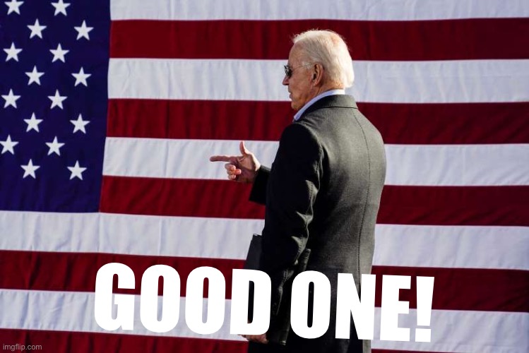 In which our hero examines what patriotism is and isn’t. | GOOD ONE! | image tagged in joe biden sunglasses flag | made w/ Imgflip meme maker