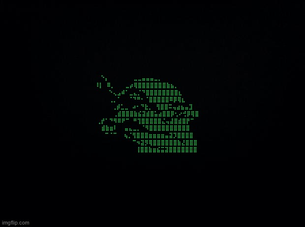 Black background | ⠑⡄⠀⠀⠀⠀⠀⠀⠀⣀⣀⣤⣤⣤⣀⡀⠀⠀⠀⠀⠀⠀⠀⠀⠀⠀⠀⠀
⠸⡇⠀⠿⡀⠀⠀⠀⣀⡴⢿⣿⣿⣿⣿⣿⣿⣿⣷⣦⡀⠀⠀⠀⠀⠀⠀⠀⠀⠀
⠀⠀⠀⠀⠑⢄⣠⠾⠁⣀⣄⡈⠙⣿⣿⣿⣿⣿⣿⣿⣿⣆⠀⠀⠀⠀⠀⠀⠀⠀
⠀⠀⠀⠀⢀⡀⠁⠀⠀⠈⠙⠛⠂⠈⣿⣿⣿⣿⣿⠿⡿⢿⣆⠀⠀⠀⠀⠀⠀⠀
⠀⠀⠀⢀⡾⣁⣀⠀⠴⠂⠙⣗⡀⠀⢻⣿⣿⠭⢤⣴⣦⣤⣹⠀⠀⠀
⠀⠀⢀⣾⣿⣿⣿⣷⣮⣽⣾⣿⣥⣴⣿⣿⡿⢂⠔⢚⡿⢿⣿
⠀⢀⡞⠁⠙⠻⠿⠟⠉⠀⠛⢹⣿⣿⣿⣿⣿⣌⢤⣼⣿⣾⣿⡟⠉⠀⠀⠀⠀⠀
⠀⣾⣷⣶⠇⠀⠀⣤⣄⣀⡀⠈⠻⣿⣿⣿⣿⣿⣿⣿⣿⣿⣿⠀⠀⠀⠀⠀
⠀⠉⠈⠉⠀⠀⢦⡈⢻⣿⣿⣿⣶⣶⣶⣶⣤⣽⡹⣿⣿⣿⣿⠀⠀⠀
⠀⠀⠀⠀⠀⠀⠀⠉⠲⣽⡻⢿⣿⣿⣿⣿⣿⣿⣷⣜⣿⣿⣿
⠀⠀⠀⠀⠀⠀⠀⠀⢸⣿⣿⣷⣶⣮⣭⣽⣿⣿⣿⣿⣿⣿⣿ | image tagged in black background | made w/ Imgflip meme maker