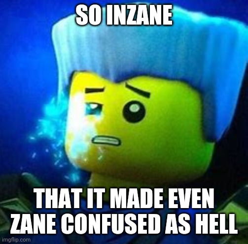 Some ninjago punz | SO INZANE; THAT IT MADE EVEN ZANE CONFUSED AS HELL | image tagged in this does not compute,zane,ninjago,insane,inzane,puns | made w/ Imgflip meme maker