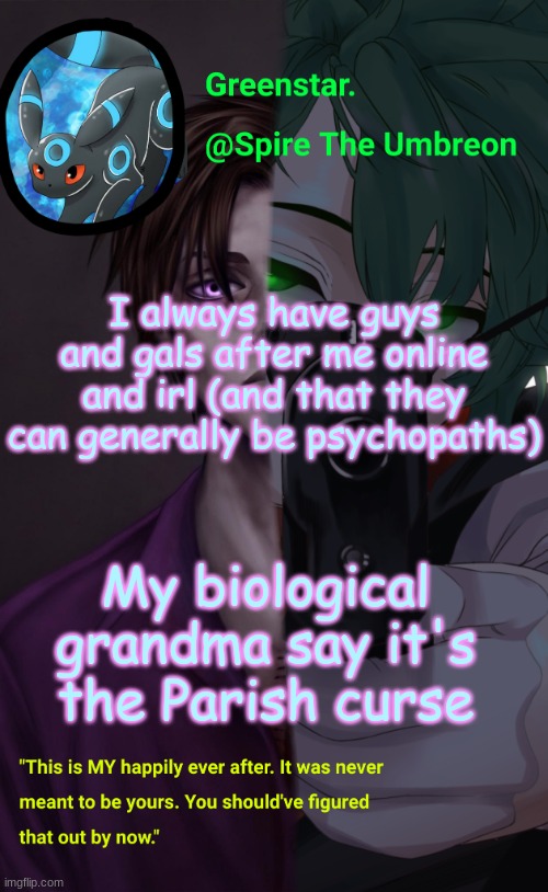(Yes my grandma is from Arizona[USA], not all of my family is from S.K) | I always have guys and gals after me online and irl (and that they can generally be psychopaths); My biological grandma say it's the Parish curse | image tagged in villian deku / mike afton temp | made w/ Imgflip meme maker