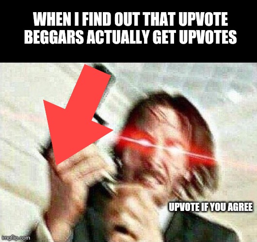 John Wick | WHEN I FIND OUT THAT UPVOTE BEGGARS ACTUALLY GET UPVOTES; UPVOTE IF YOU AGREE | image tagged in john wick,memes,upvote if you agree,dont actually upvote this | made w/ Imgflip meme maker