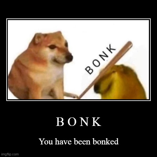 Bonk | image tagged in funny,demotivationals | made w/ Imgflip demotivational maker