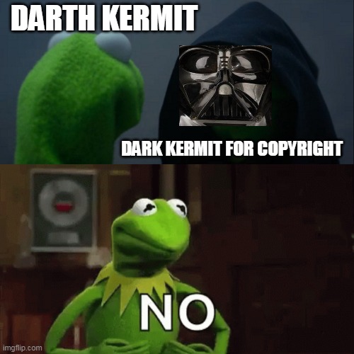  DARTH KERMIT; DARK KERMIT FOR COPYRIGHT | image tagged in memes,evil kermit,darth vader,darth vader no,kermit the frog | made w/ Imgflip meme maker