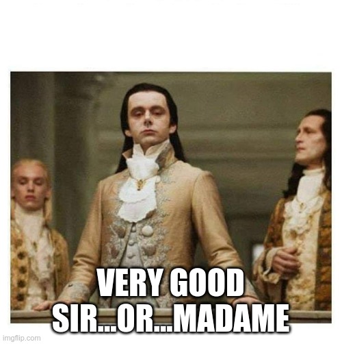 Aristocracy | VERY GOOD SIR...OR...MADAME | image tagged in aristocracy | made w/ Imgflip meme maker