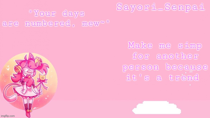 Sayori's Mew Mew temp | Make me simp for another person because it's a trend | image tagged in sayori's mew mew temp | made w/ Imgflip meme maker