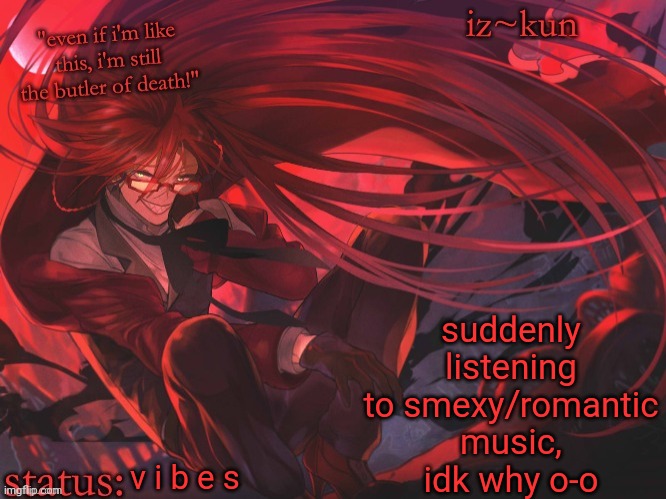 iz-kun's grell sutcliff temp | suddenly listening to smexy/romantic music, idk why o-o; v i b e s | image tagged in iz-kun's grell sutcliff temp | made w/ Imgflip meme maker