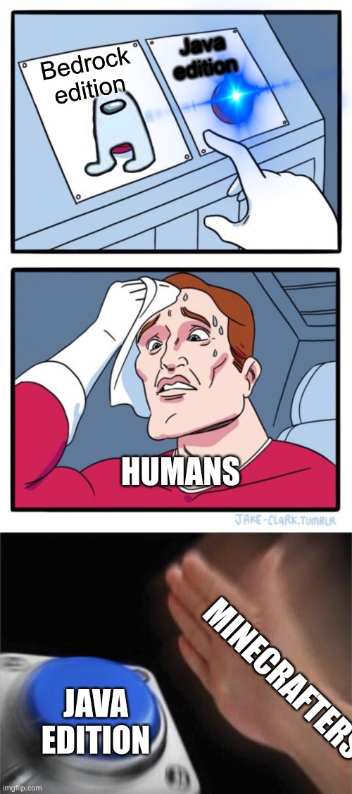 The difference between humans and minecrafters | Java edition; Bedrock edition; HUMANS; MINECRAFTERS; JAVA EDITION | image tagged in memes,two buttons,blank nut button,haha,hahaha,hahahaha | made w/ Imgflip meme maker
