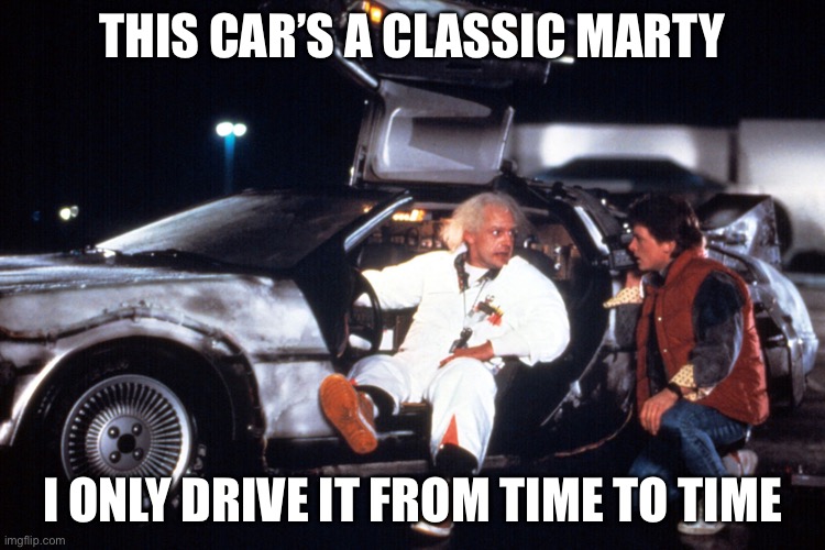 Pun time(s) | THIS CAR’S A CLASSIC MARTY; I ONLY DRIVE IT FROM TIME TO TIME | image tagged in delorean - back to the future,time travel,back to the future,marty mcfly | made w/ Imgflip meme maker