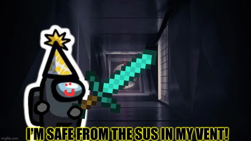 Inside the among us vent | I'M SAFE FROM THE SUS IN MY VENT! | image tagged in inside the among us vent | made w/ Imgflip meme maker