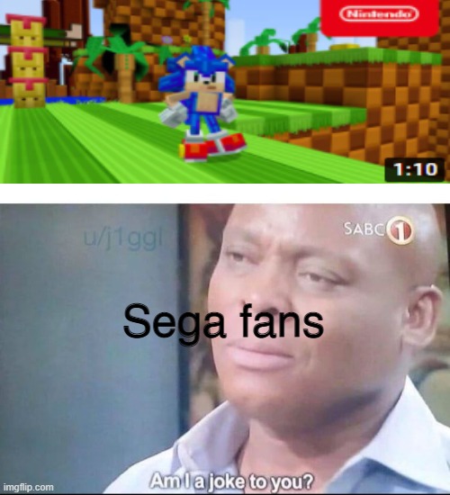here |  Sega fans | image tagged in am i a joke to you | made w/ Imgflip meme maker