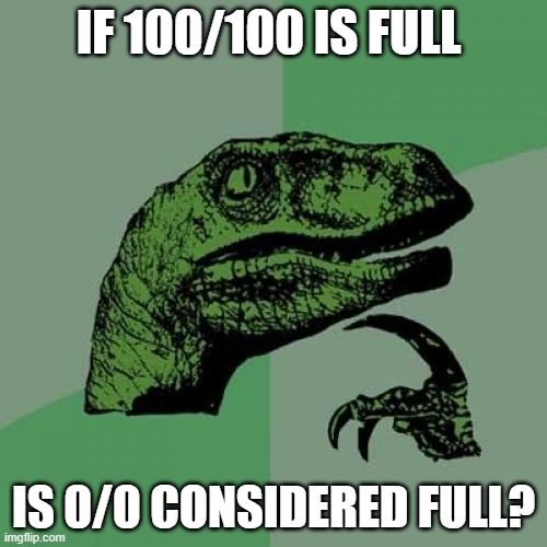 Dino wonder math | IF 100/100 IS FULL; IS 0/0 CONSIDERED FULL? | image tagged in memes,philosoraptor,maths | made w/ Imgflip meme maker