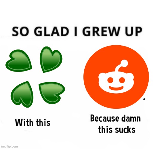 REDDIT SUCK I HATE IT THERE ARE SO MANY A$$HOLES | image tagged in so glad i grew up with this because this damn sucks | made w/ Imgflip meme maker