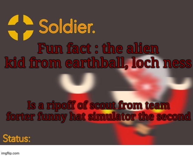 I c a n n o t s p e a k e n g l I s h | Fun fact : the alien kid from earthball, loch ness; Is a ripoff of scout from team forter funny hat simulator the second | image tagged in soldier better temp | made w/ Imgflip meme maker