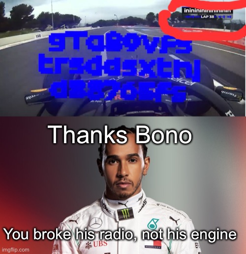Thanks Bono; You broke his radio, not his engine | image tagged in lewis hamilton,france,f1,formula 1,memes,verstappen | made w/ Imgflip meme maker