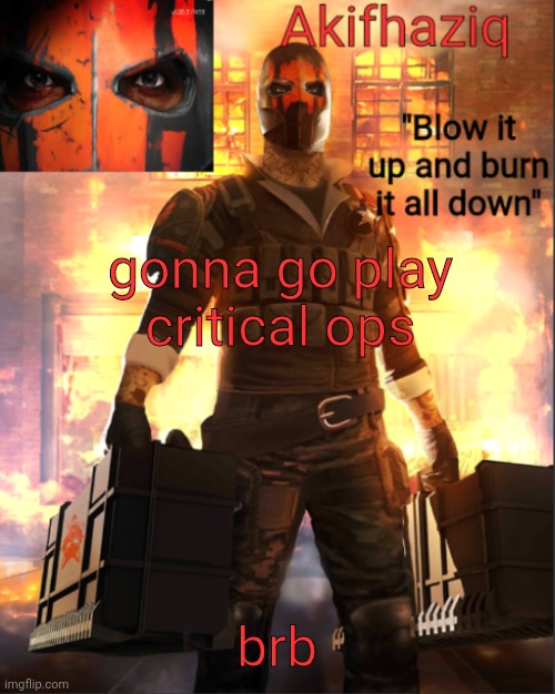 Akifhaziq critical ops temp lone wolf event | gonna go play critical ops; brb | image tagged in akifhaziq critical ops temp lone wolf event | made w/ Imgflip meme maker