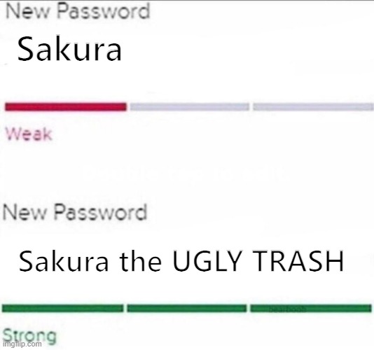 Password strength |  Sakura; Sakura the UGLY TRASH | image tagged in password strength,memes,lol,funny,naruto,anime | made w/ Imgflip meme maker