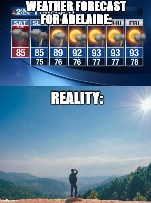 WEATHER FORECAST FOR ADELAIDE:; REALITY: | made w/ Imgflip meme maker