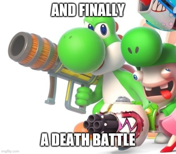 Yoshi With Bazooka | AND FINALLY; A DEATH BATTLE | image tagged in yoshi with bazooka | made w/ Imgflip meme maker