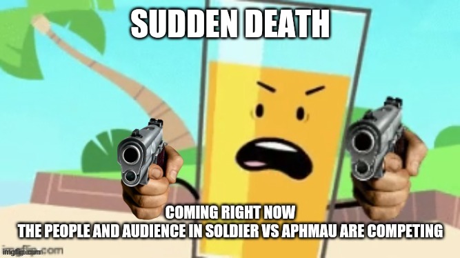 OJ Delete This(2 Guns) | SUDDEN DEATH; COMING RIGHT NOW
THE PEOPLE AND AUDIENCE IN SOLDIER VS APHMAU ARE COMPETING | image tagged in oj delete this 2 guns | made w/ Imgflip meme maker