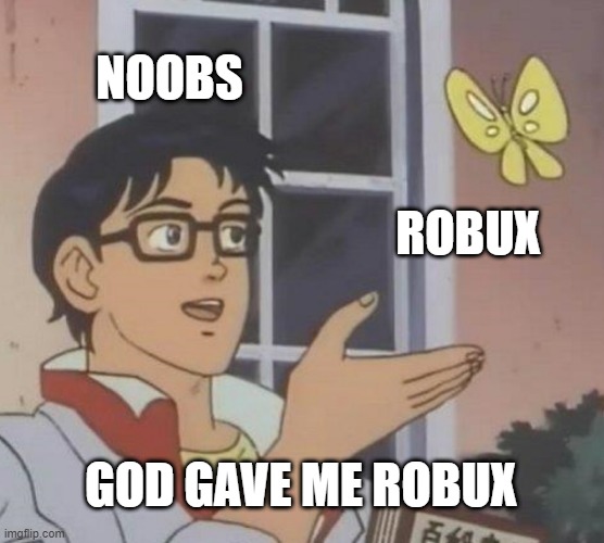 Is This A Pigeon Meme | NOOBS; ROBUX; GOD GAVE ME ROBUX | image tagged in memes,is this a pigeon | made w/ Imgflip meme maker