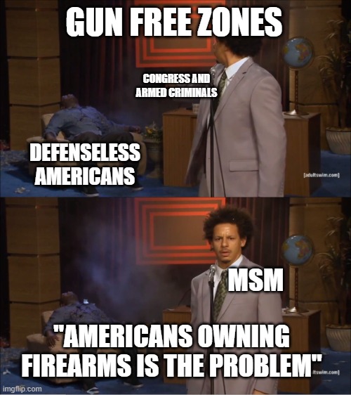 Establishment's solution | GUN FREE ZONES; CONGRESS AND ARMED CRIMINALS; DEFENSELESS AMERICANS; MSM; "AMERICANS OWNING FIREARMS IS THE PROBLEM" | image tagged in memes,who killed hannibal,guns,firearms,2nd amendment | made w/ Imgflip meme maker